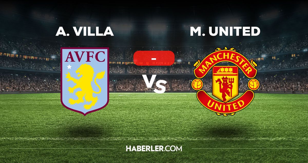 Aston Villa - Manchester United maçı kaç kaç, bitti mi? MAÇ SKORU! Aston Villa - Manchester United maçı kaç kaç, canlı maç skoru!