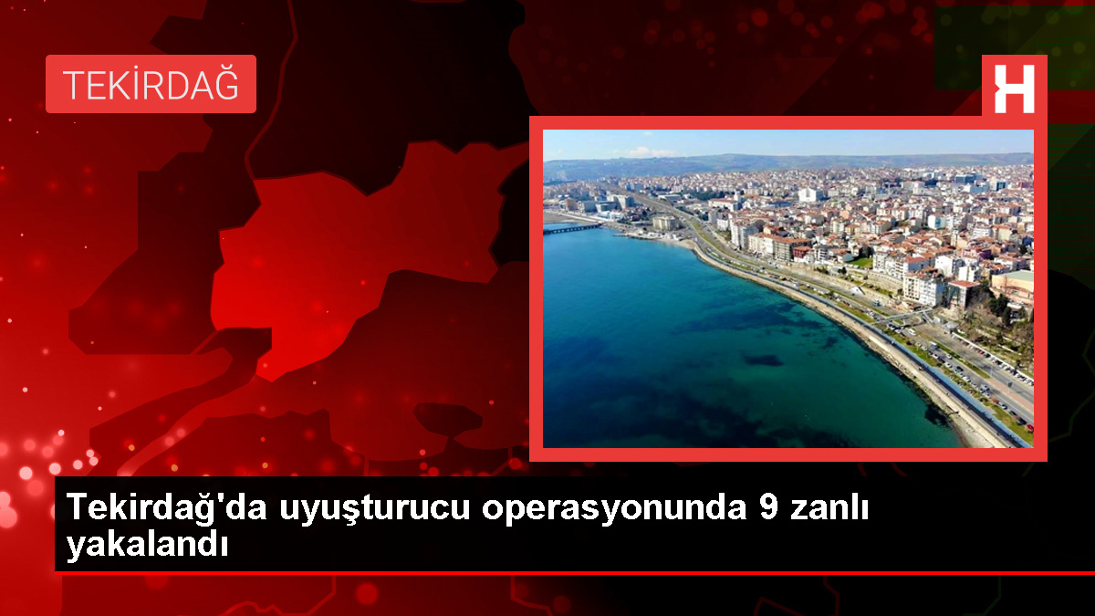 Tekirdağ'da Uyuşturucu Ticareti Operasyonu: 9 Şüpheli Gözaltına Alındı