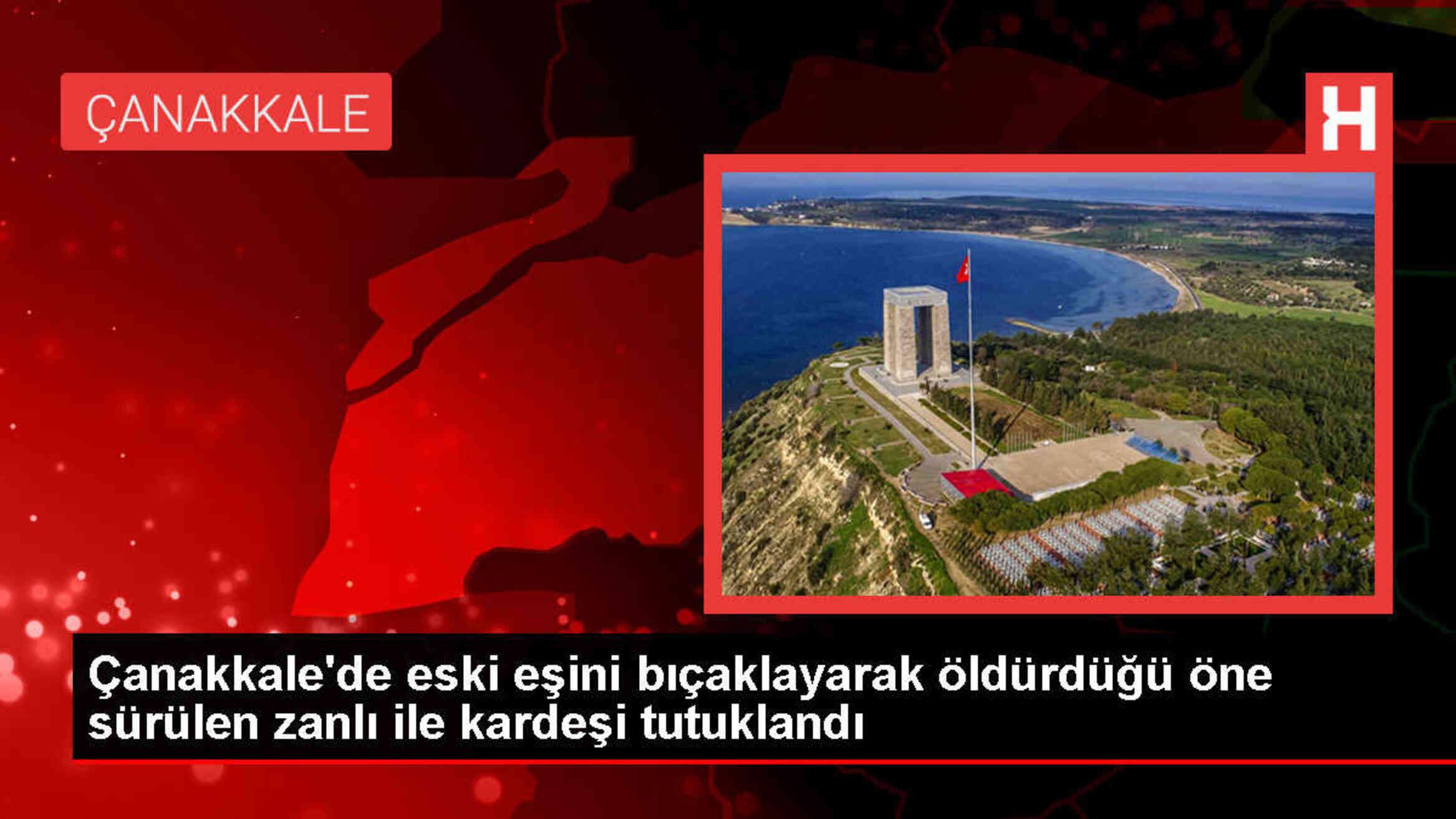 Çanakkale'de Eski Eşini Bıçaklayarak Öldüren Zanlı ve Yardımcısı Tutuklandı