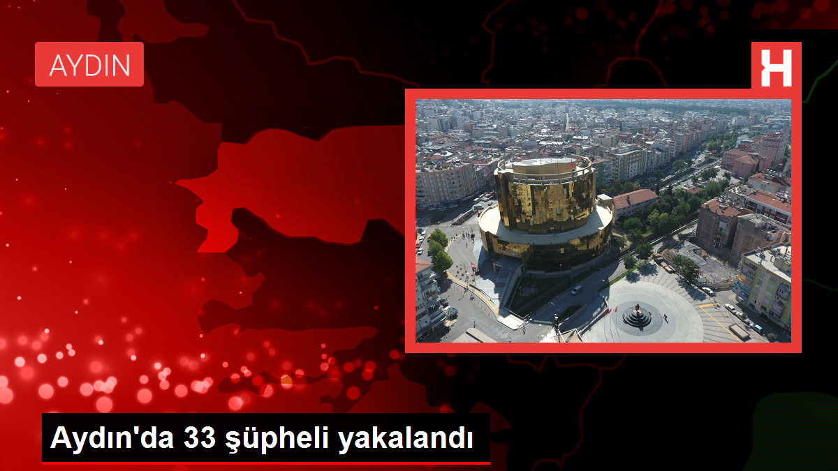 Aydın'da 33 şüpheli yakalandı