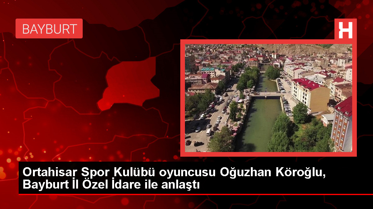 Ortahisar Spor Kulübü Oyuncusu Oğuzhan Köroğlu Bayburt İl Özel İdare ile Anlaştı