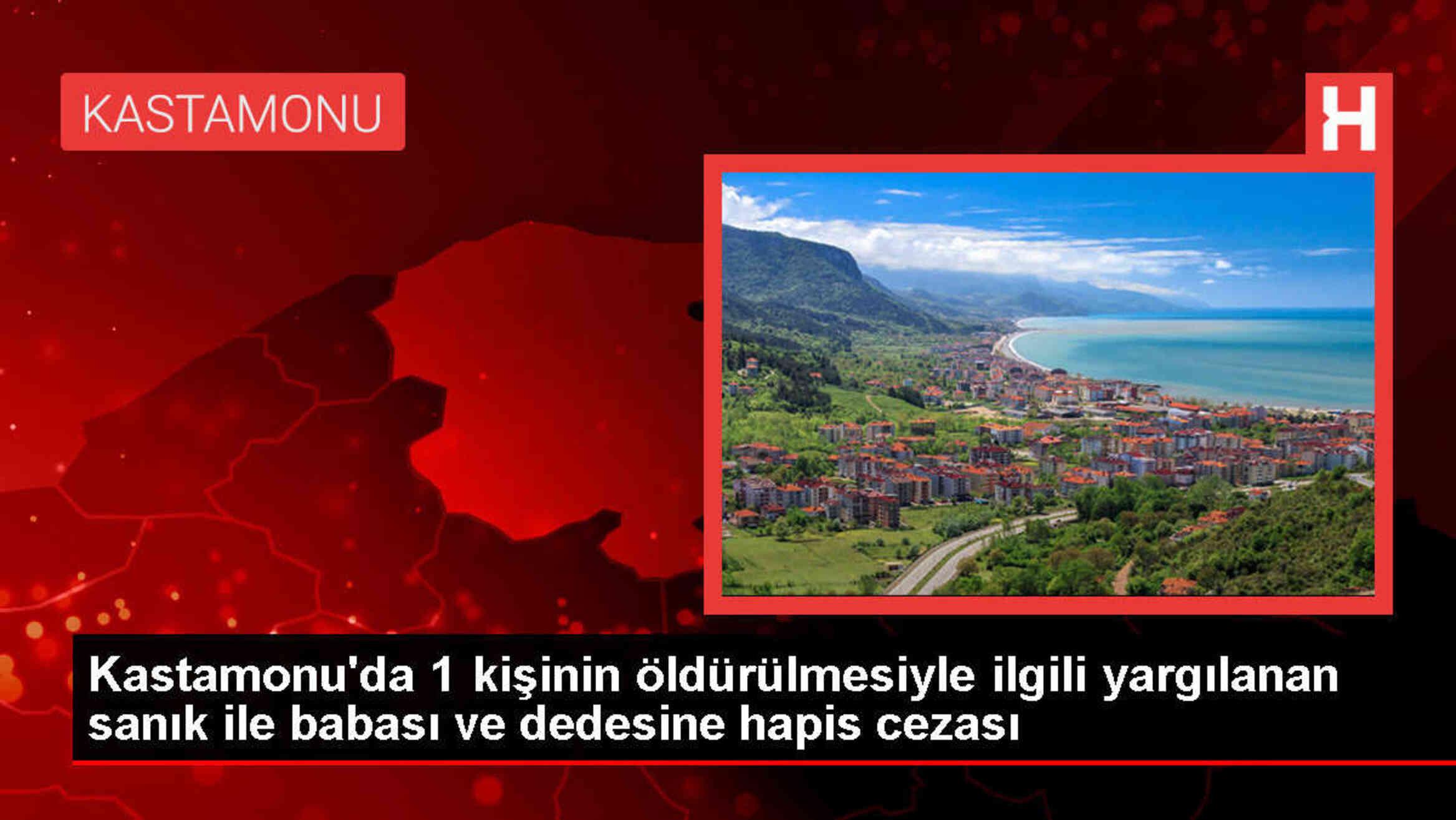 Kastamonu'da bir kişinin öldürülmesiyle ilgili sanık, babası ve dedesi hapis cezasına çarptırıldı
