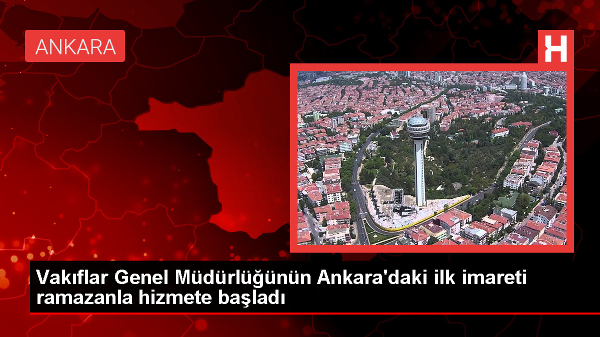 Vakıflar Genel Müdürlüğünün Ankara'daki ilk imareti ramazanla hizmete başladı