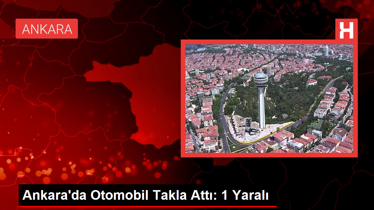 Ankara'da Otomobil Takla Attı: 1 Yaralı