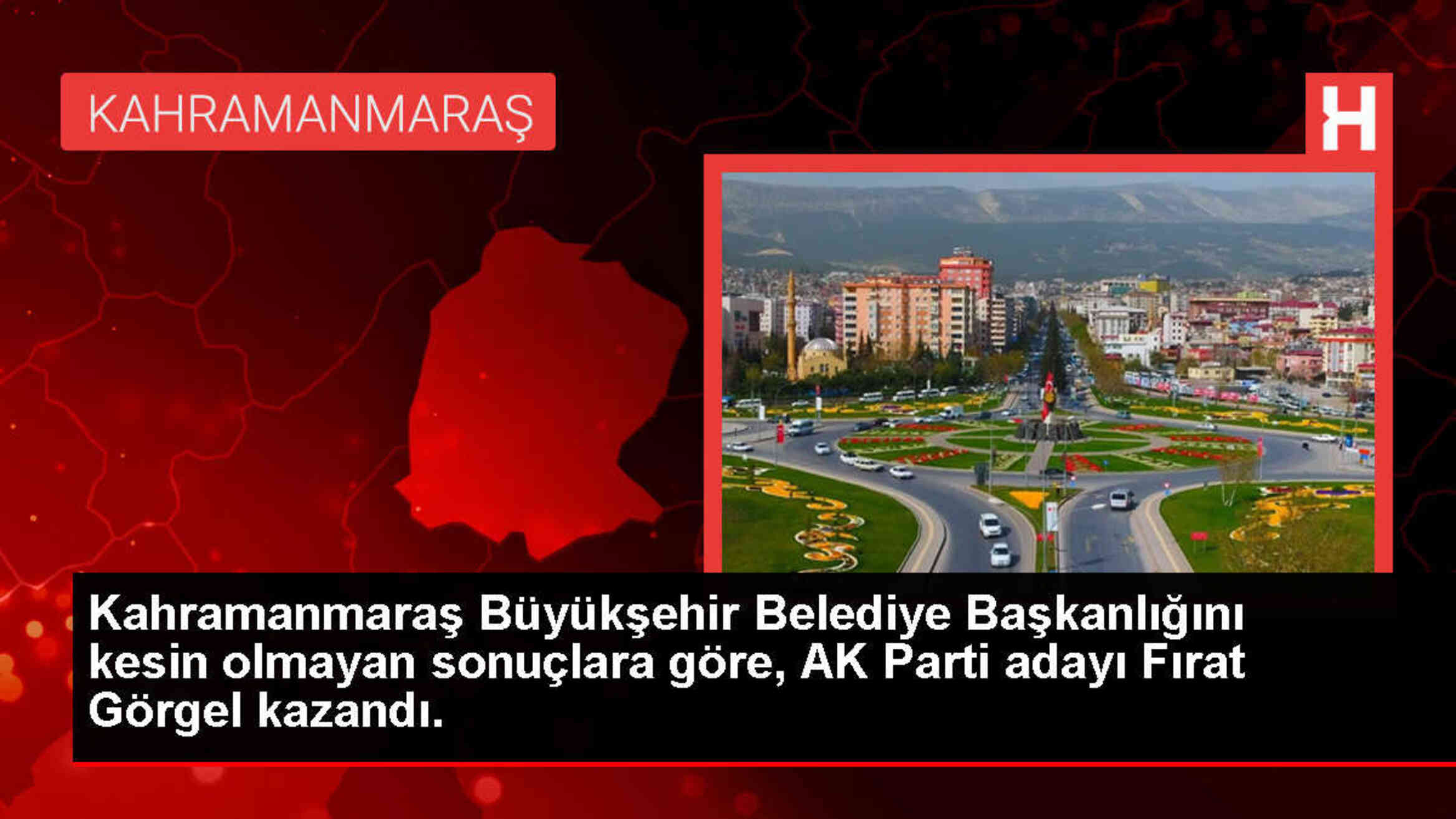 Kahramanmaraş Büyükşehir Belediye Başkanlığı Seçimlerini AK Parti Adayı Fırat Görgel Kazandı
