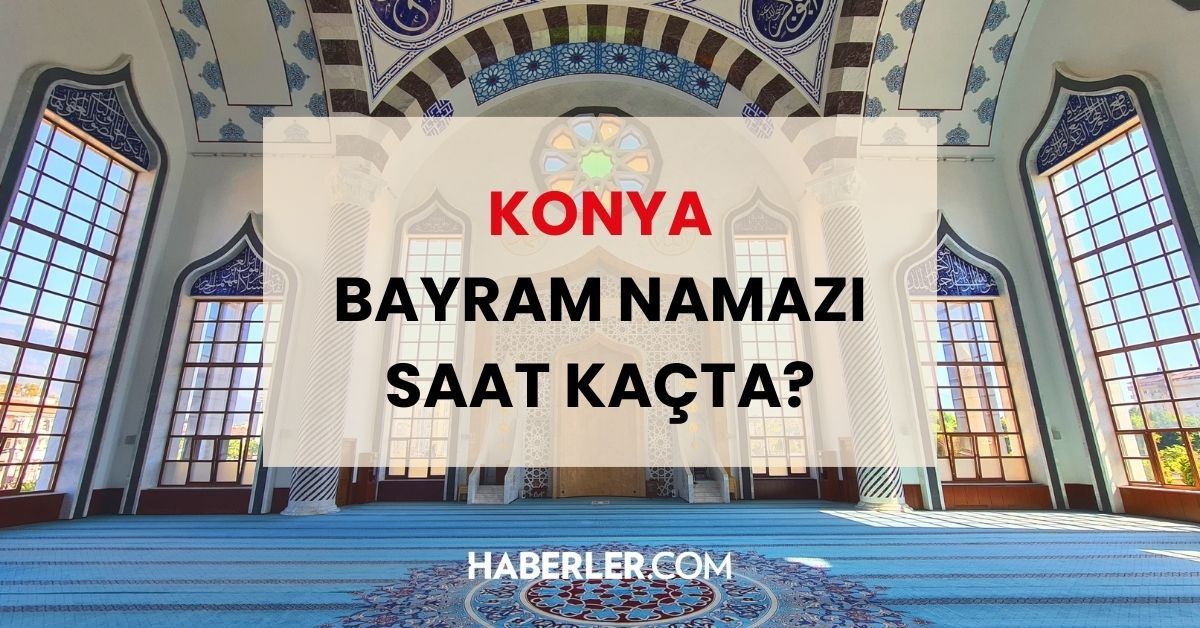 Konya bayram namazı saat kaçta 2024? Konya bayram namazı kaçta okunuyor, ne zaman kılınacak? İl il Ramazan Bayramı namazı saatleri!