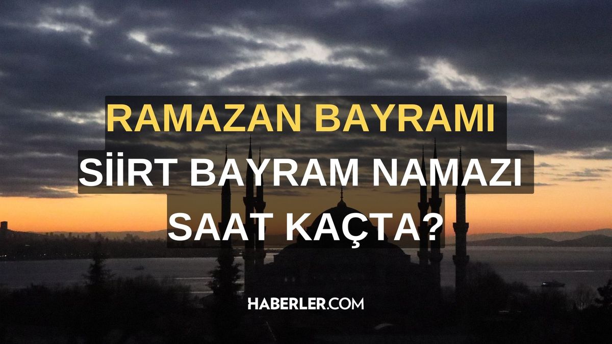 Bayram namazı saat kaçta 2024? Siirt bayram namazı kaçta okunuyor, ne zaman kılınacak? İl il Ramazan Bayramı namazı saatleri!