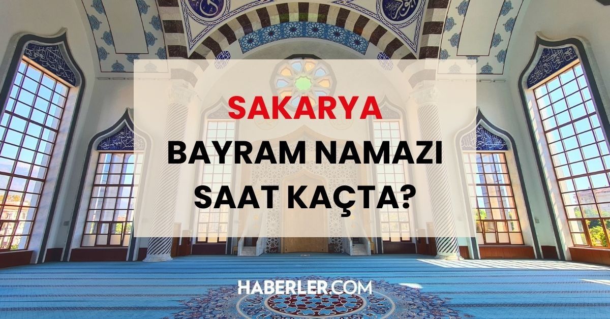 Sakarya bayram namazı saat kaçta 2024? Sakarya bayram namazı kaçta okunuyor, ne zaman kılınacak? İl il Ramazan Bayramı namazı saatleri!