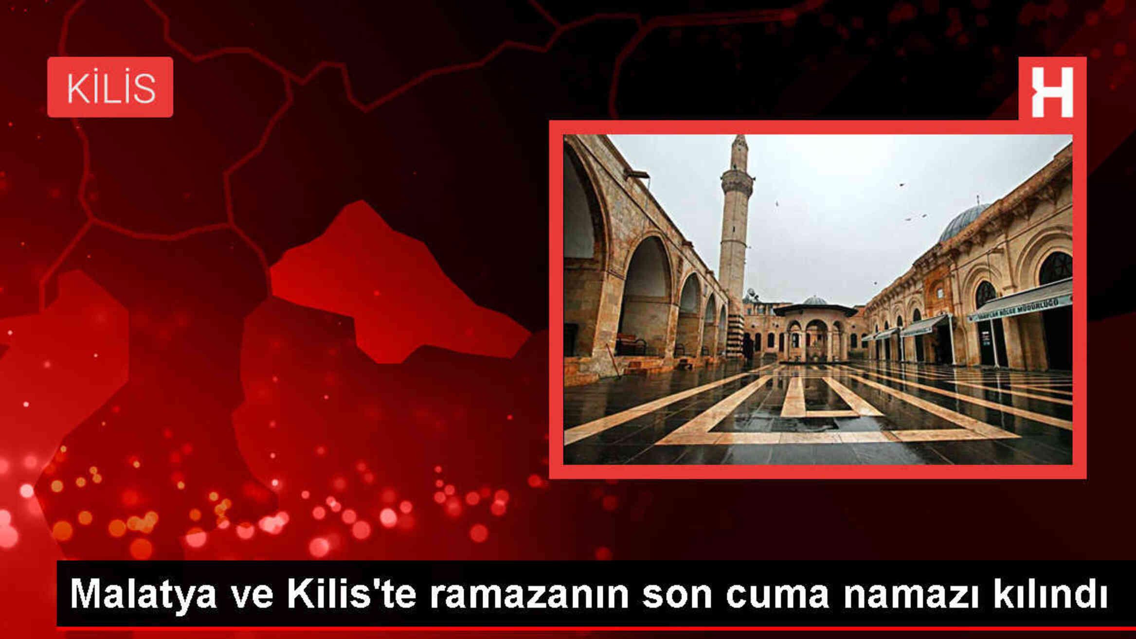 Malatya ve Kilis'teki camilerde ramazan ayının son cuma namazı yoğun katılımla kılındı