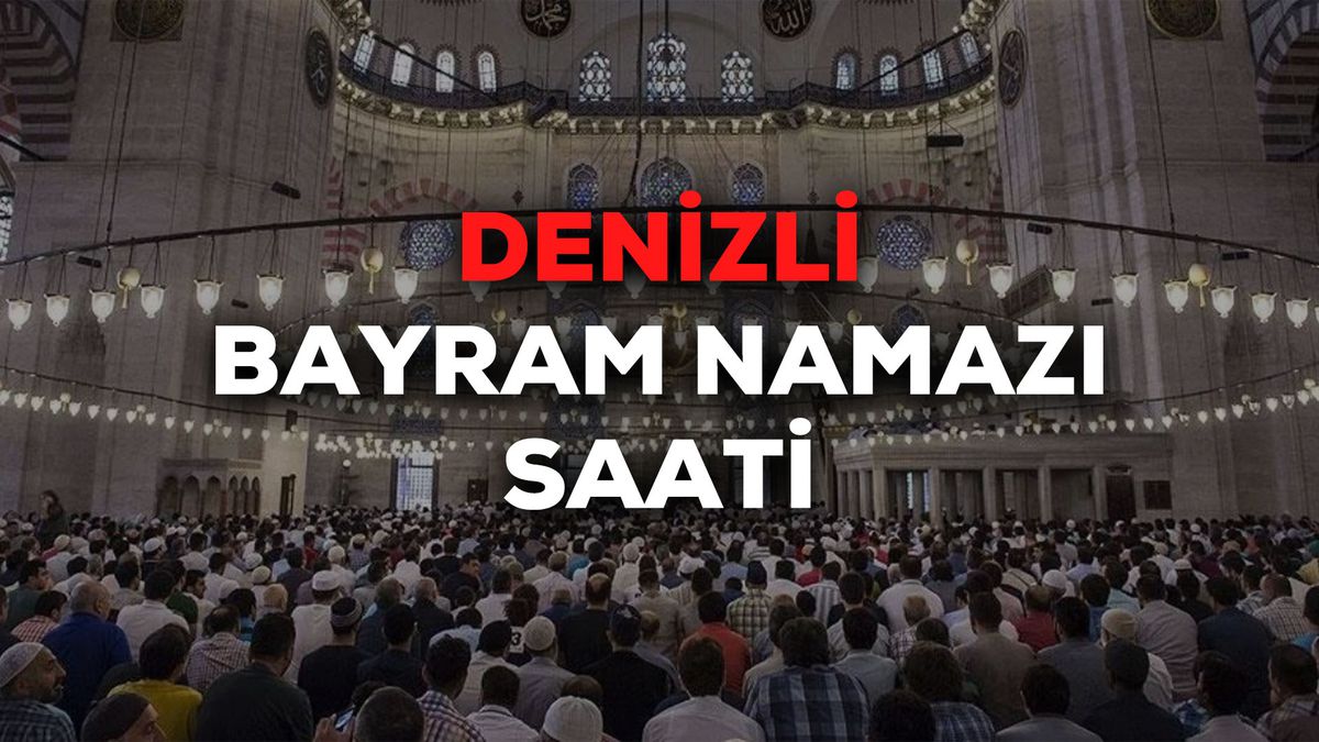 Denizli bayram namazı saat kaçta 2024? Denizli bayram namazı saati Diyanet tarafından açıklandı