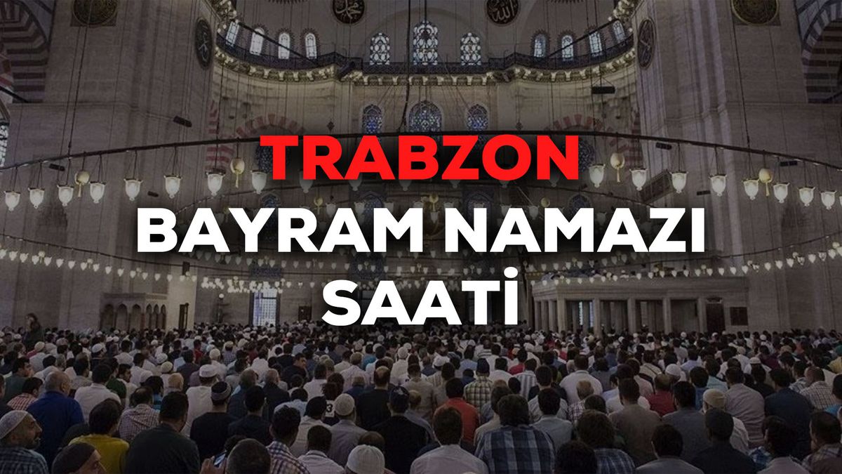 Trabzon bayram namazı saat kaçta 2024? Trabzon bayram namazı saati Diyanet tarafından açıklandı
