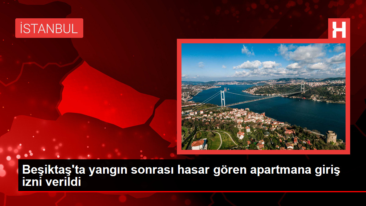 Beşiktaş'ta yangın sonrası hasar gören apartmana giriş izni verildi