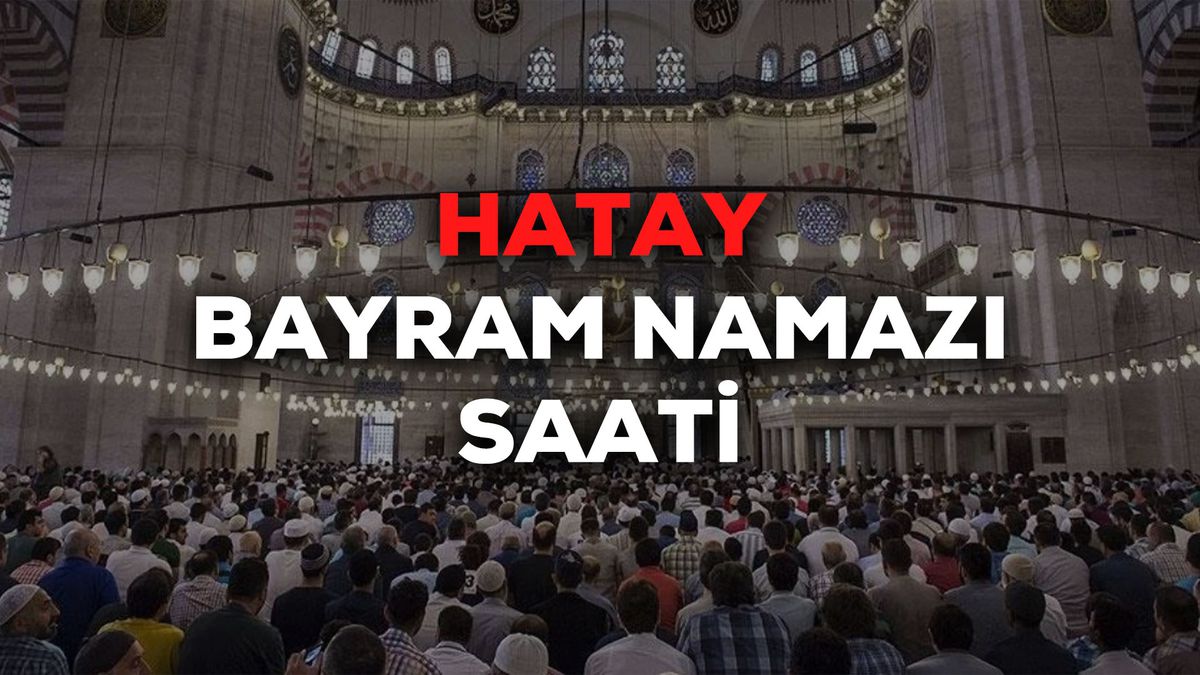 Hatay bayram namazı saat kaçta 2024? Hatay bayram namazı saati Diyanet tarafından açıklandı