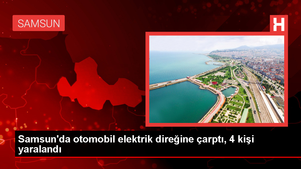 Samsun'da Otomobil Elektrik Direğine Çarptı: 4 Yaralı