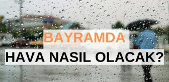 Bayramda yağmur yağacak mı? İstanbul, Ankara, İzmir ve diğer iller bayramda hava nasıl? Ramazan Bayramı 1.2.3. gün hava durumu!
