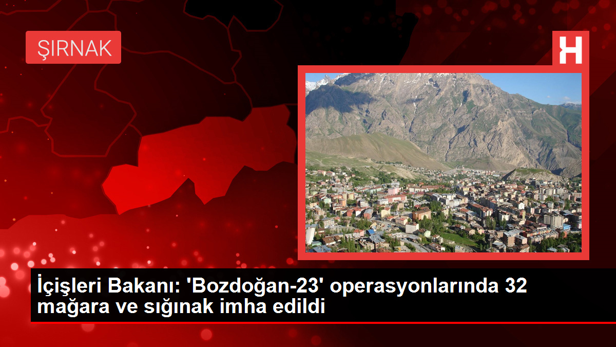 İçişleri Bakanı: 'Bozdoğan-23' operasyonlarında 32 mağara ve sığınak imha edildi