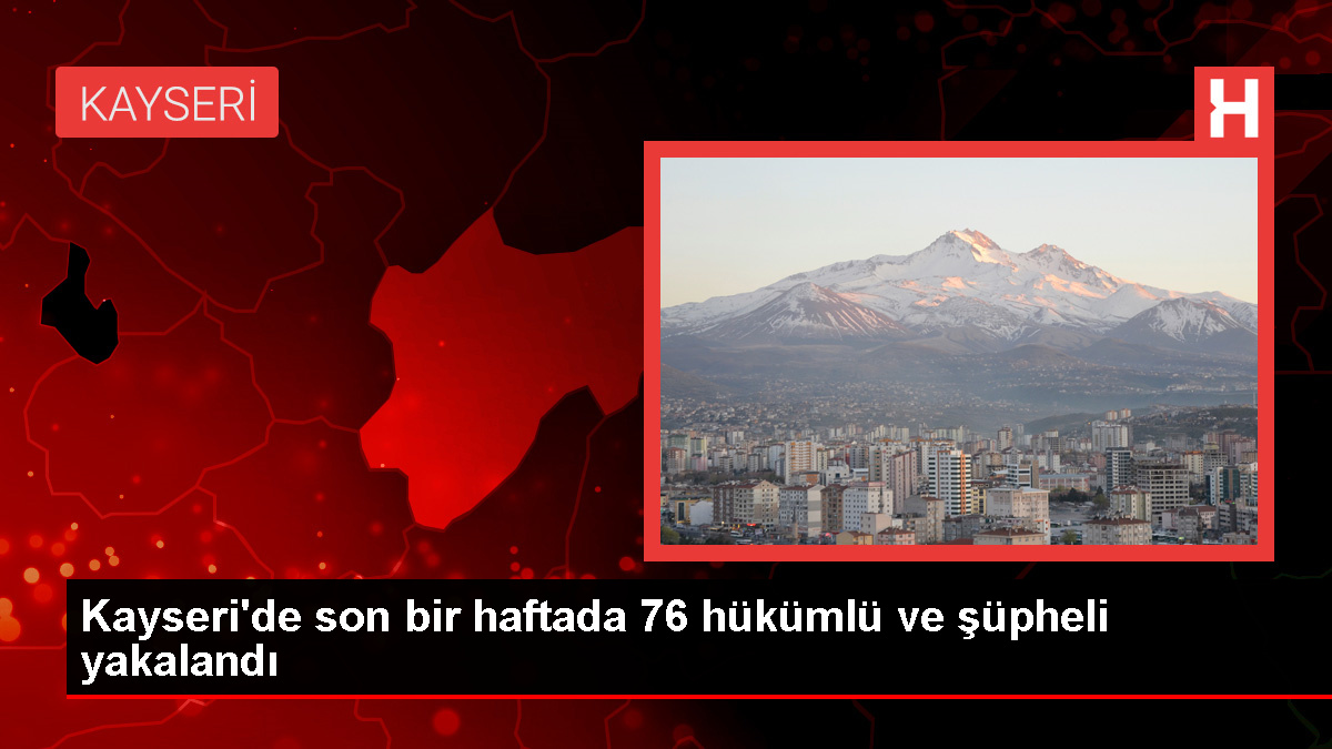 Kayseri'de Asayiş Uygulamalarında 76 Kişi Gözaltına Alındı