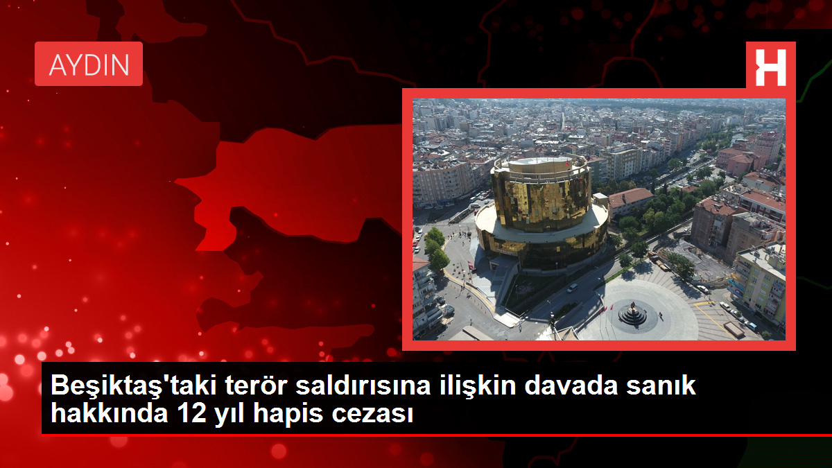 Beşiktaş Terör Saldırısı Davasında Sanığa 12 Yıl Hapis Cezası