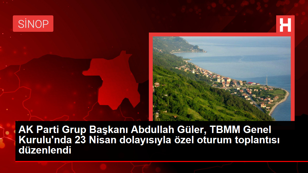 AK Parti Grup Başkanı Abdullah Güler, TBMM Genel Kurulu'nda 23 Nisan dolayısıyla özel oturum toplantısı düzenlendi