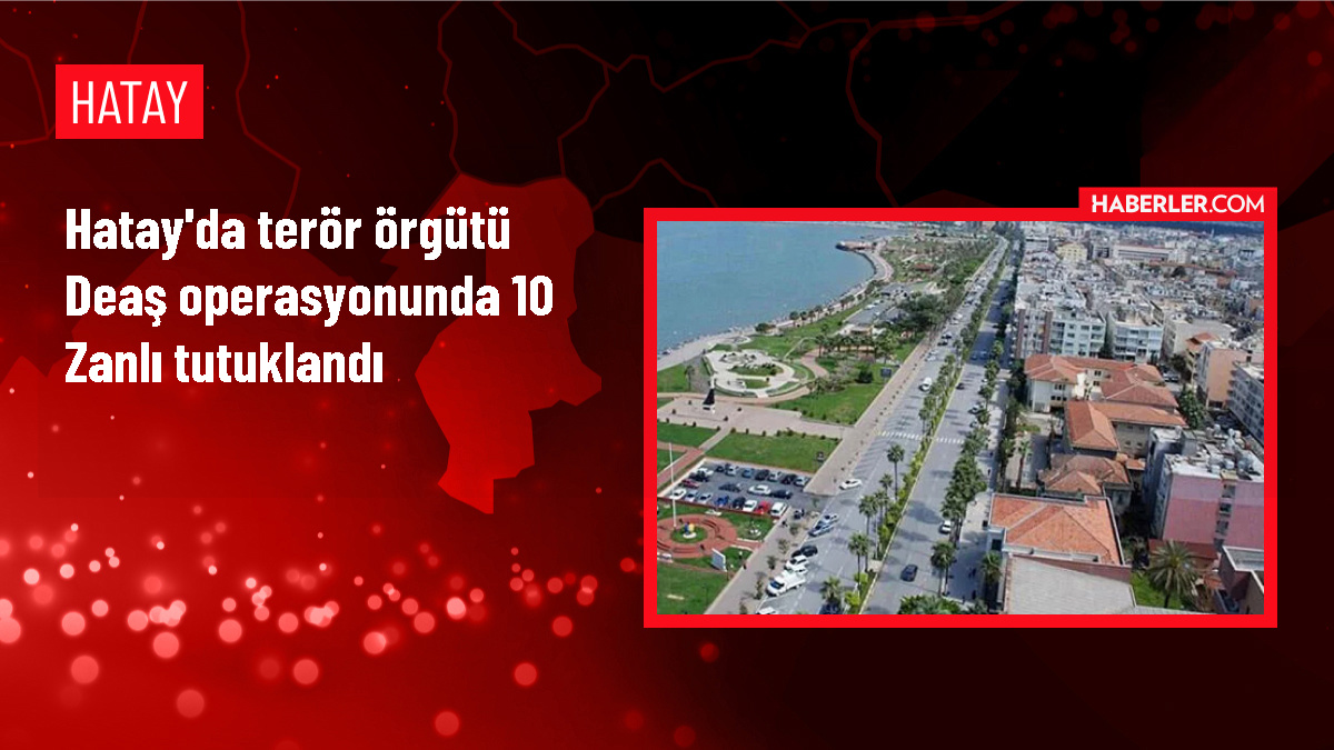 Hatay'da DEAŞ operasyonunda 10 şüpheli tutuklandı