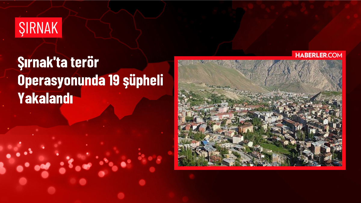 Şırnak'ta terör örgütlerine yönelik operasyonda 19 şüpheli gözaltına alındı