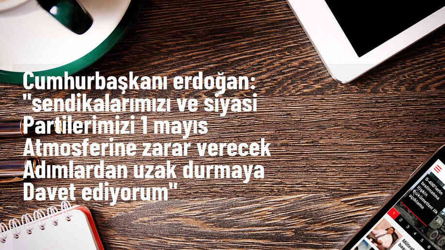 Cumhurbaşkanı Erdoğan, 1 Mayıs atmosferine zarar verecek adımlardan kaçınılması çağrısında bulundu