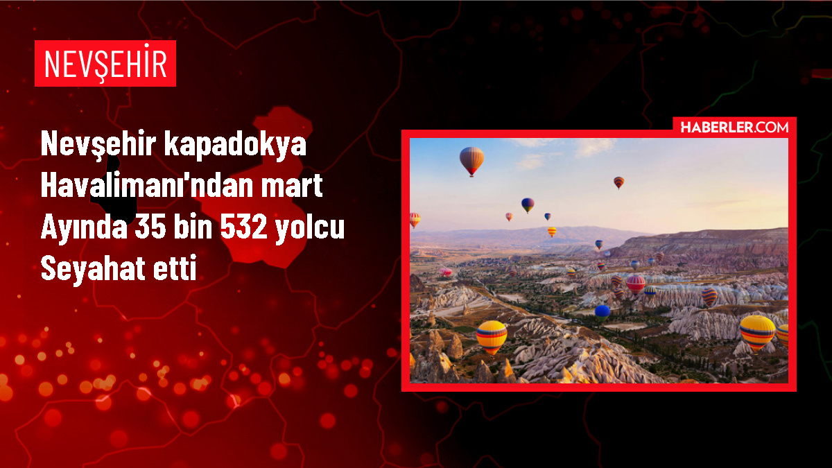 Nevşehir Kapadokya Havalimanı'ndan Geçen Ay 35 Bin 532 Yolcu Seyahat Etti