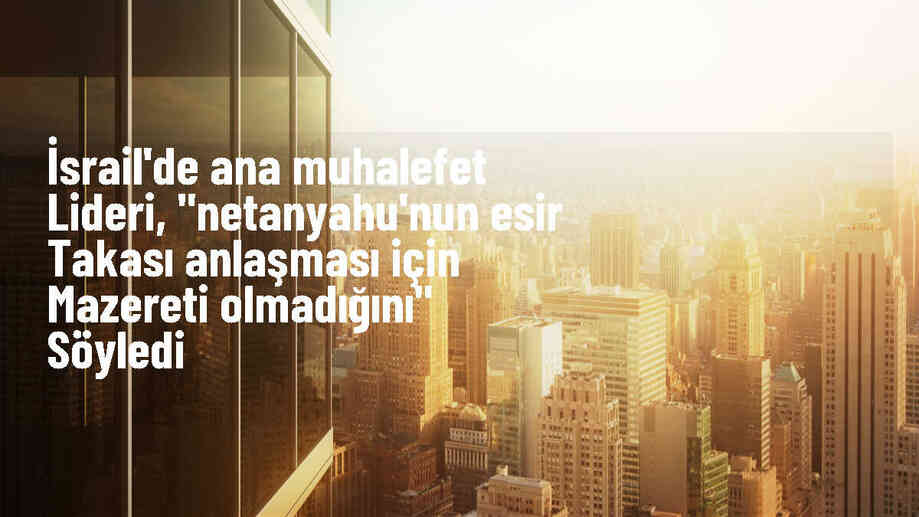 İsrail Ana Muhalefet Lideri Yair Lapid, Ateşkes ve Esir Takası Anlaşmasını İmzalamamak İçin Netanyahu'nun Mazereti Olmadığını Belirtti