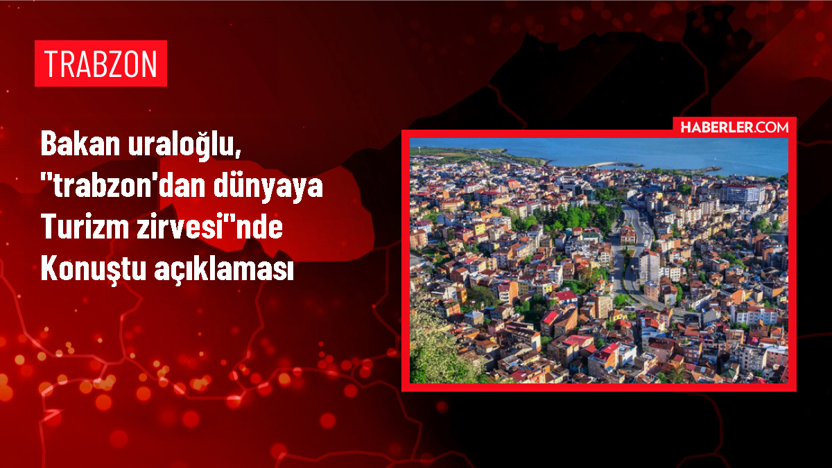 Bakan Uraloğlu, 'Trabzon'dan Dünyaya Turizm Zirvesi'nde konuştu Açıklaması