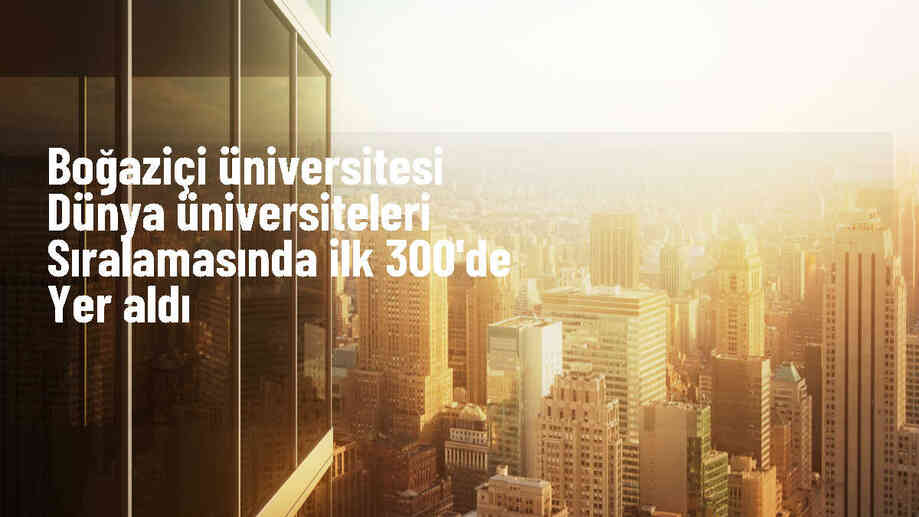 Boğaziçi Üniversitesi, QS Sıralamasında İlk 300'e Girdi