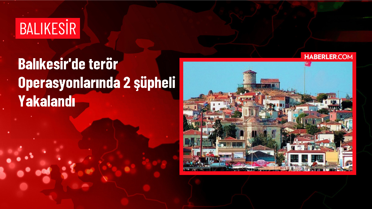 Balıkesir'de terör operasyonu: 2 zanlı gözaltına alındı