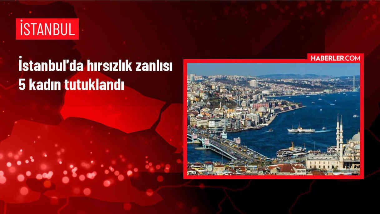 İstanbul'da Evden Hırsızlık Yapan 5 Kadın Tutuklandı