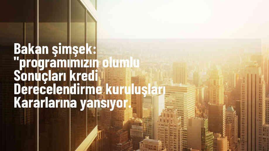 Bakan Şimşek: Kredi derecelendirme kuruluşları ülke kredi notumuzu artırdı