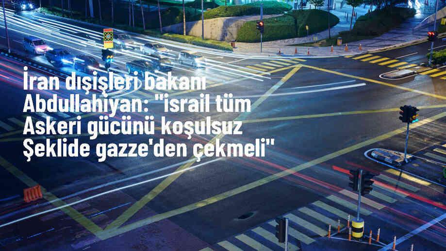 İran Dışişleri Bakanı: İsrail'in Gazze'den Çekilmesi ve Esir Değişimi Önemli