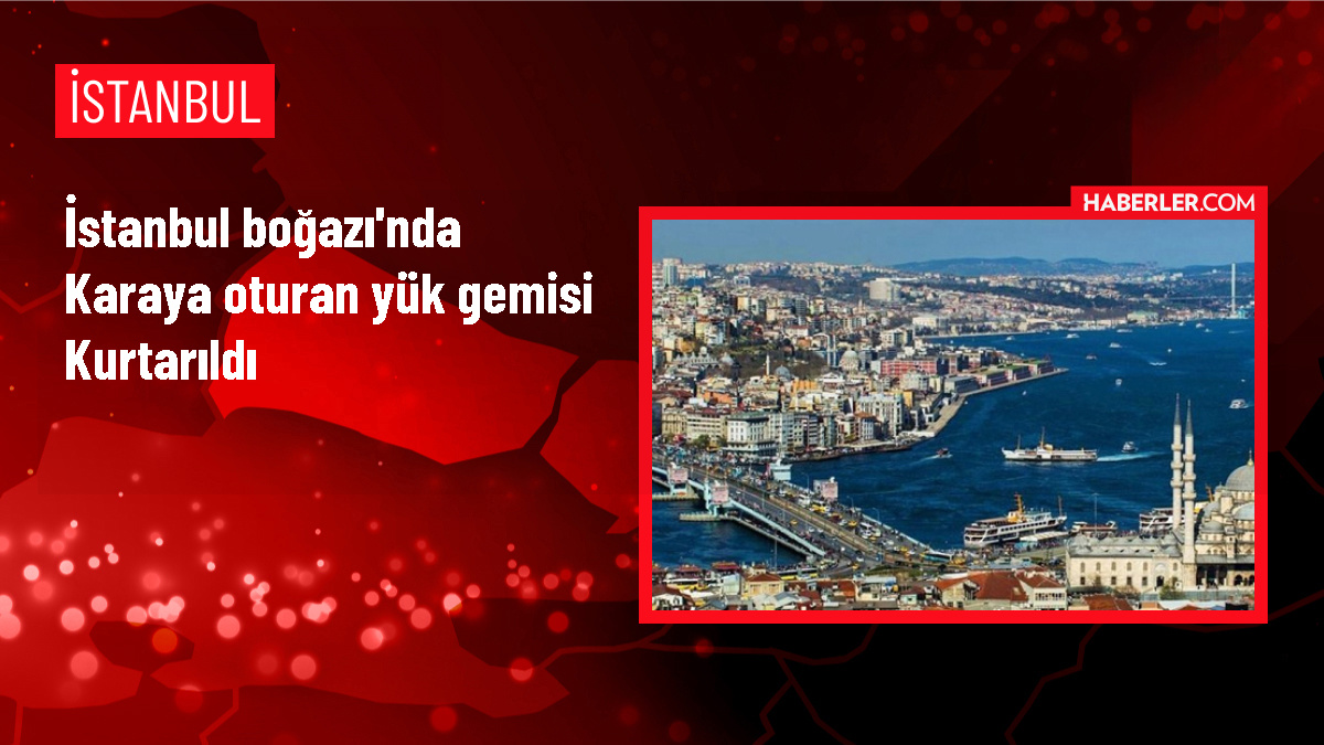 İstanbul Boğazı'nda Karaya Oturan Yük Gemisi Kurtarıldı