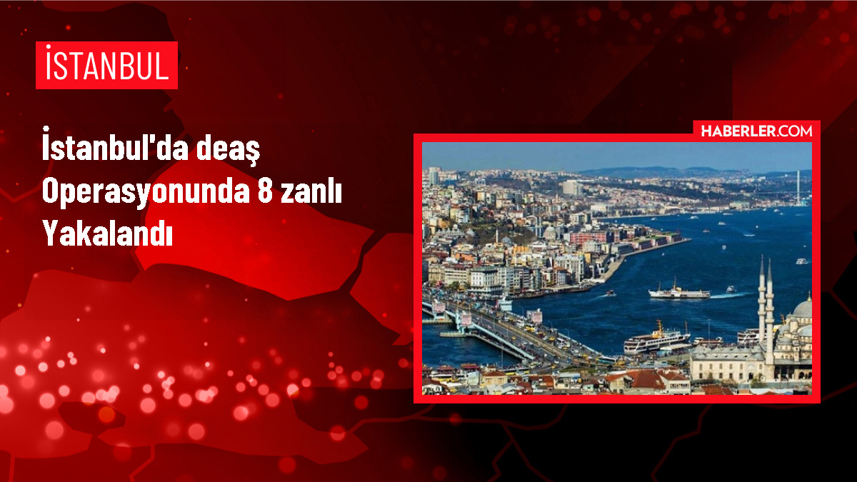 İstanbul'da DEAŞ Operasyonu: 8 Şüpheli Gözaltına Alındı