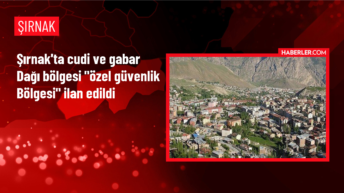 Şırnak'ta Cudi ve Gabar Dağı bölgesi özel güvenlik bölgesi ilan edildi