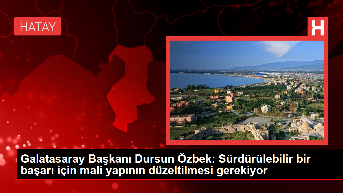 Galatasaray Başkanı Dursun Özbek: Sürdürülebilir bir başarı için mali yapının düzeltilmesi gerekiyor