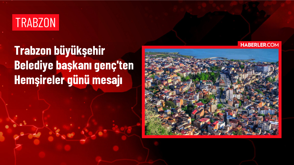 Trabzon Büyükşehir Belediye Başkanı Ahmet Metin Genç'ten Hemşireler Günü Mesajı