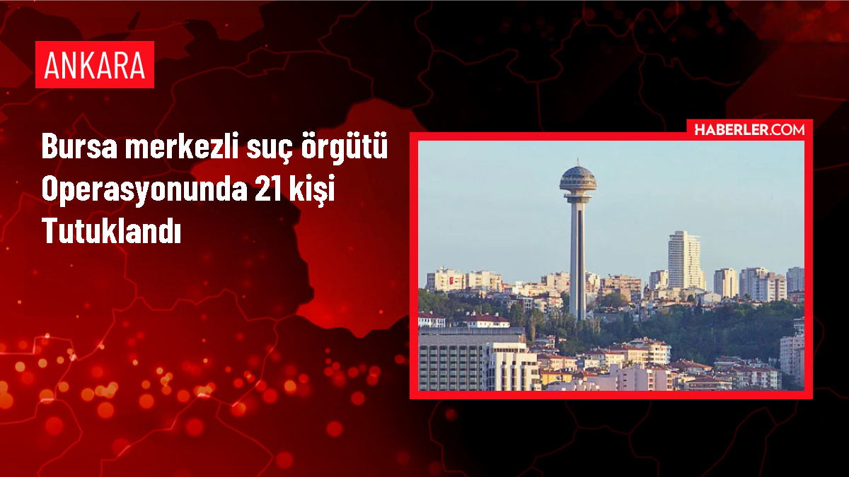 Bursa'da suç örgütü operasyonu: 21 tutuklama