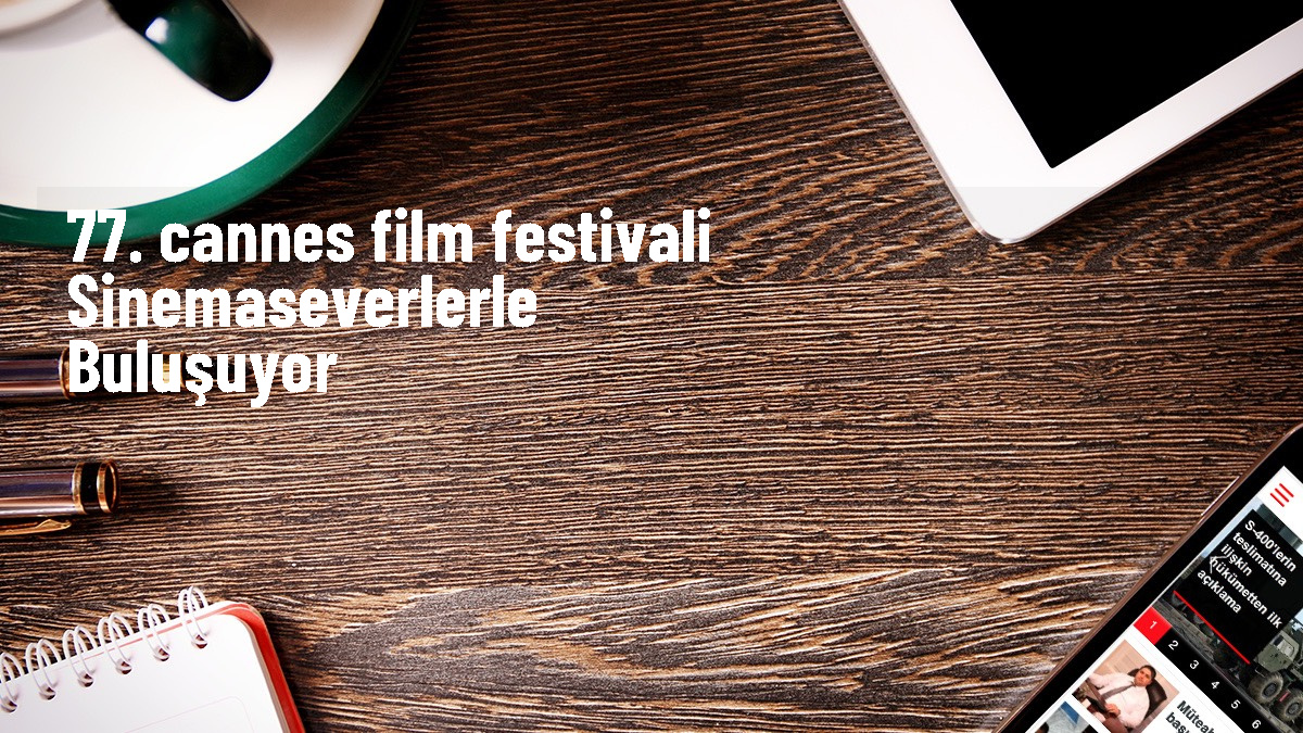 77. Cannes Film Festivali'nde 22 film yarışacak