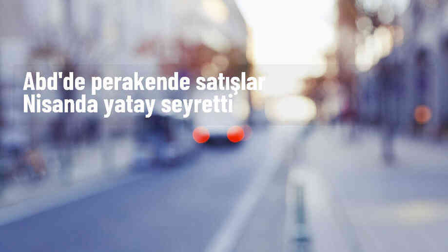 ABD'de perakende satışlarında nisanda değişim yok