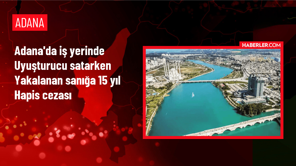 Adana'da uyuşturucu satıcısına 15 yıl hapis cezası