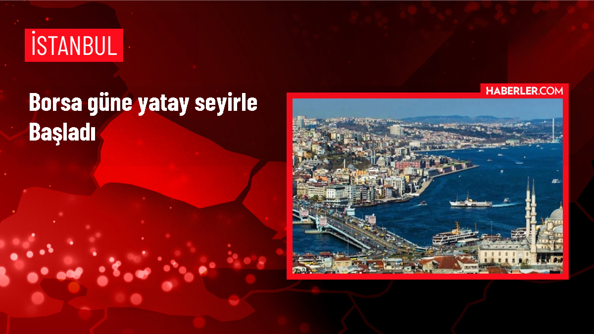 Borsa İstanbul'da BIST 100 Endeksi Yatay Seyirle Başladı