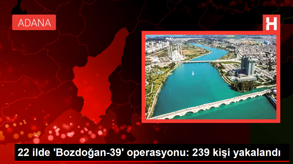 22 ilde 'Bozdoğan-39' operasyonu: 239 kişi yakalandı