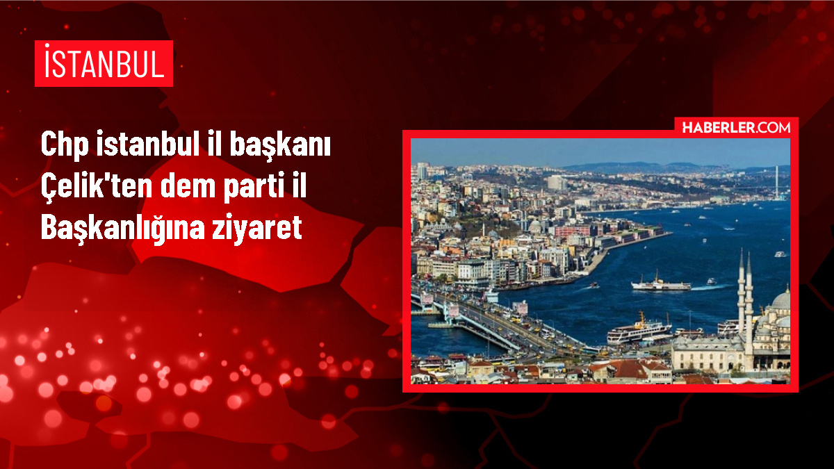 CHP İstanbul İl Başkanı Özgür Çelik, DEM Parti İstanbul İl Başkanlığını ziyaret etti