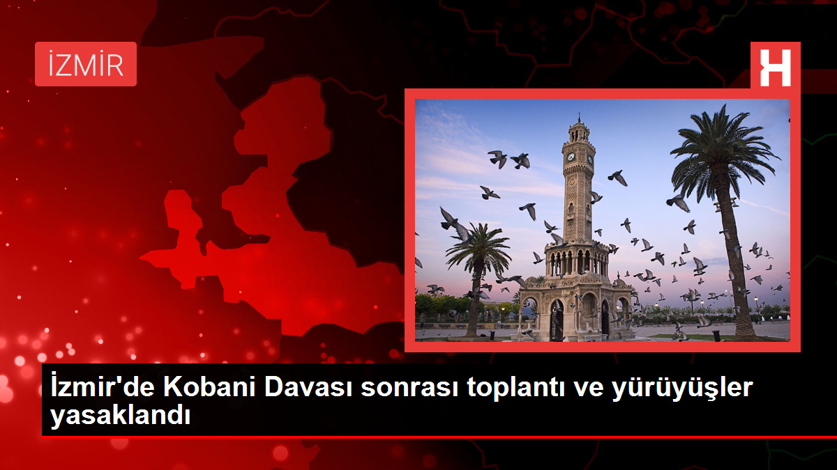 İzmir'de Kobani Davası sonrası toplantı ve yürüyüşler yasaklandı
