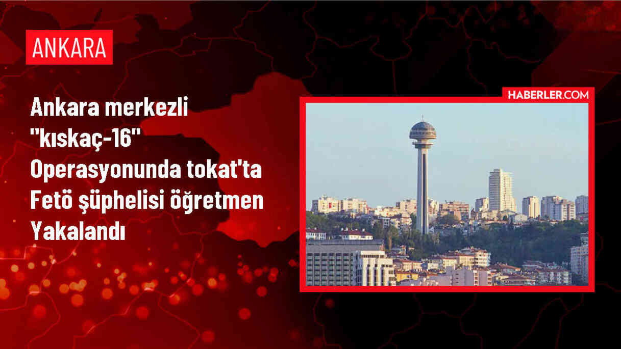Ankara merkezli FETÖ operasyonunda Tokat'ta bir öğretmen gözaltına alındı