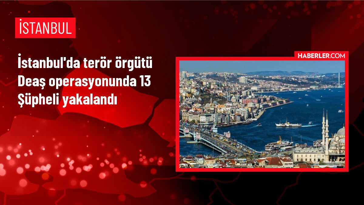 İstanbul'da DEAŞ operasyonunda 13 şüpheli gözaltına alındı