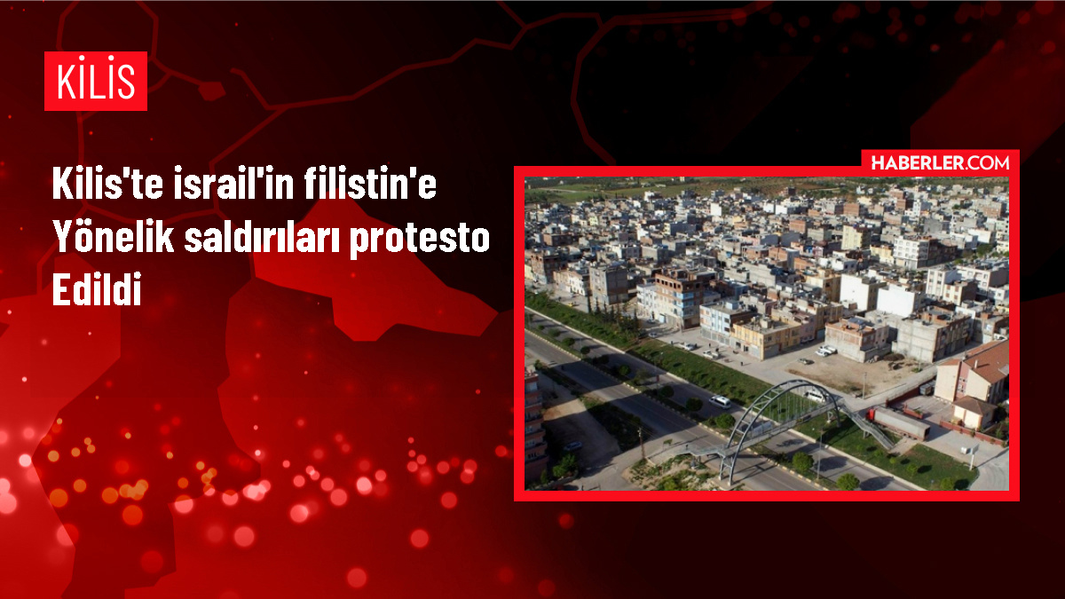 Kilis'te İsrail'in Filistin'e yönelik saldırısı protesto edildi